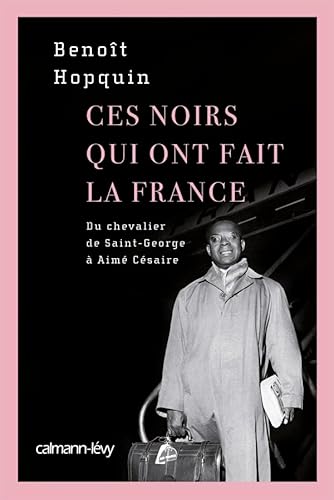 Ces Noirs qui ont fait la France: Du Chevalier Saint-Georges à Aimé Césaire von Calmann-Lévy