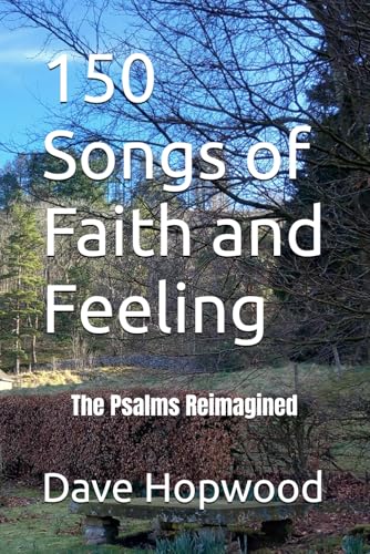150 Songs of Faith and Feeling: The Psalms Reimagined von Independently published