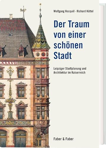Der Traum von einer schönen Stadt: Leipziger Stadtplanung und Architektur im Kaiserreich Der Traum von einer schönen Stadt: Leipziger Stadtplanung und Architektur im Kaiserreich von Faber & Faber