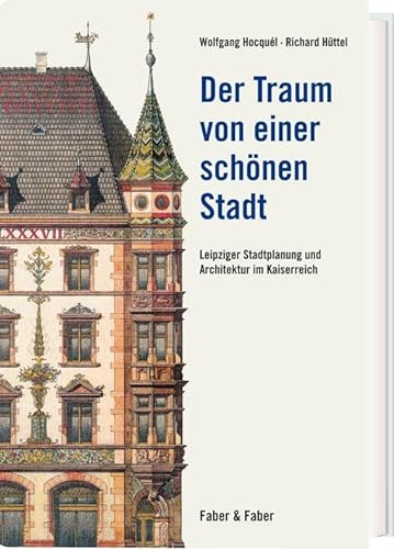 Der Traum von einer schönen Stadt: Leipziger Stadtplanung und Architektur im Kaiserreich
