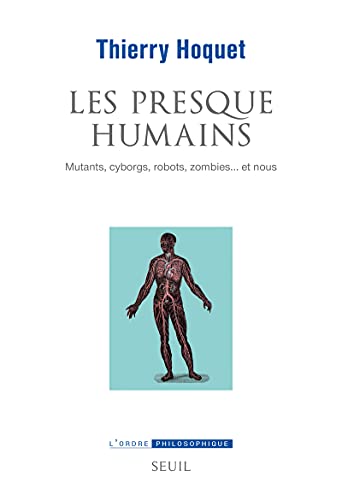 Les Presque-Humains: Mutants, cyborgs, robots, zombies... et nous