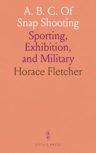 A. B. C. Of Snap Shooting: Sporting, Exhibition, and Military von Sothis Press