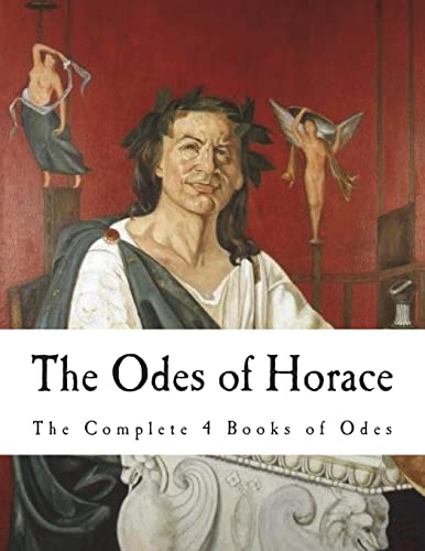 The Odes of Horace: The Complete 4 Books of Odes (The Works of Horace)