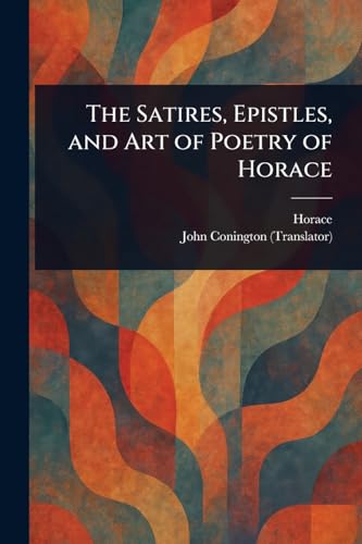 The Satires, Epistles, and Art of Poetry of Horace The Satires, Epistles, and Art of Poetry of Horace von Anson Street Press
