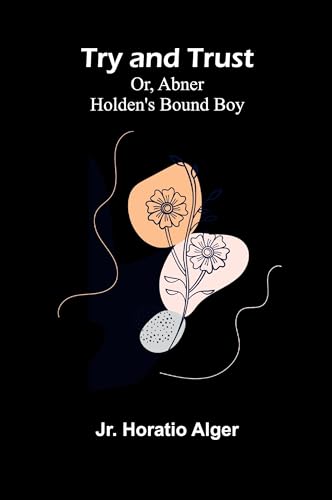 Try and Trust; Or, Abner Holden's Bound Boy von Alpha Edition