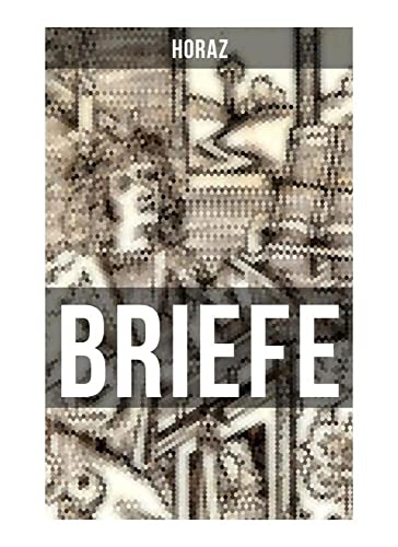 BRIEFE: Episteln: Briefgedichte und Lebensphilosophie von Quintus Horatius Flaccus BRIEFE: Episteln: Briefgedichte und Lebensphilosophie von Quintus Horatius Flaccus von Musaicum Books