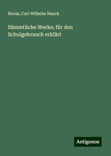 Sämmtliche Werke; für den Schulgebrauch erklärt von Antigonos Verlag