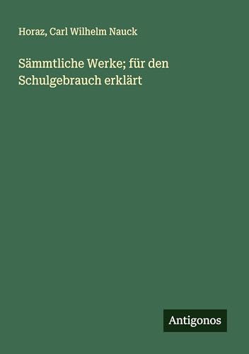 Sämmtliche Werke; für den Schulgebrauch erklärt von Antigonos Verlag