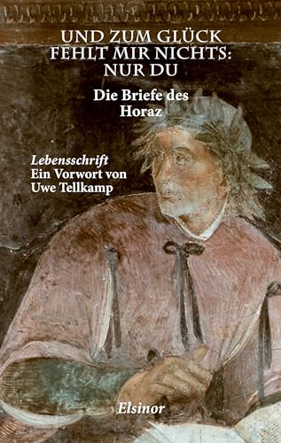 Und zum Glück fehlt mir nichts - nur Du: Die Briefe des Horaz