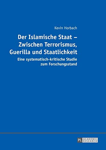 Der Islamische Staat – Zwischen Terrorismus, Guerilla und Staatlichkeit: Eine systematisch-kritische Studie zum Forschungsstand
