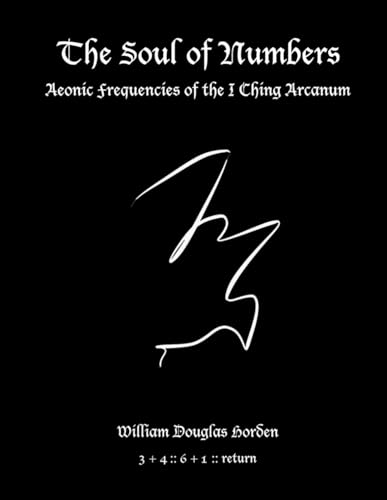 The Soul of Numbers: Aeonic Frequencies of the I Ching Arcanum von Independently published