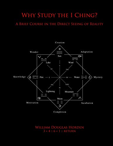 Why Study the I Ching?: A Brief Course in the Direct Seeing of Reality (Researches on the Toltec I Ching, Band 5)