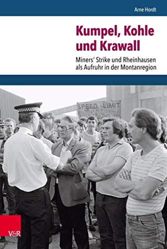 Kumpel, Kohle und Krawall: Miners’ Strike und Rheinhausen als Aufruhr in der Montanregion (Nach dem Boom)