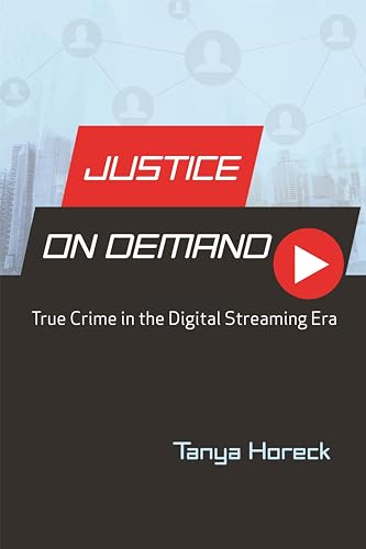 Justice on Demand: True Crime in the Digital Streaming Era (Contemporary Approaches to Film and Media)