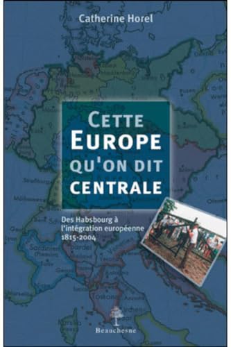 Cette Europe qu'on dit centrale : Des Habsbourg à l'intégration européenne, 1815-2004 von BEAUCHESNE