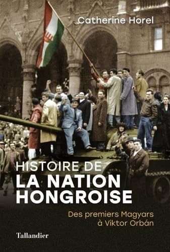 Histoire de la nation Hongroise: Des premiers Magyars à Viktor Orbán von TALLANDIER
