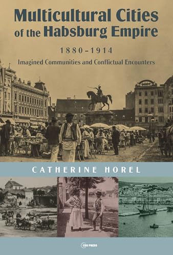Multicultural Cities of the Habsburg Empire, 1880-1914: Imagined Communities and Conflictual Encounters