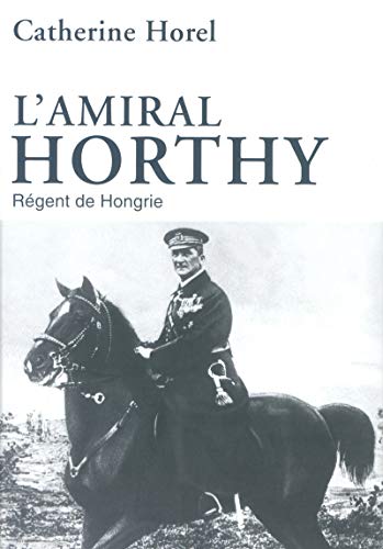 l'amiral Horthy: Régent de Hongrie von PERRIN