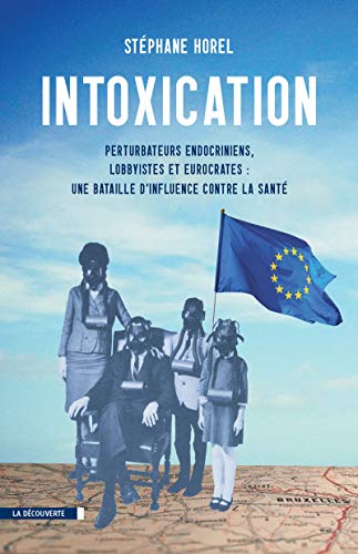 Intoxication: Perturbateurs endocriniens, lobbyistes, eurocrates : une bataille d'influence contre la santé von LA DECOUVERTE