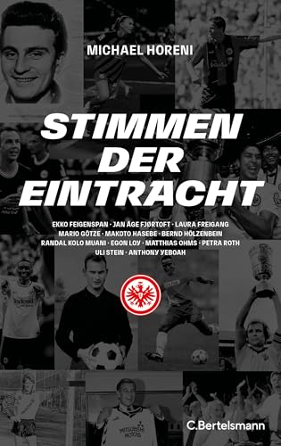 Stimmen der Eintracht: Ekko Feigenspan, Jan Åge Fjørtoft, Laura Freigang, Mario Götze, Makoto Hasebe, Bernd Hölzenbein, Randal Kolo Muani, Egon Loy, ... Ohms, Petra Roth, Uli Stein, Anthony Yeboah Stimmen der Eintracht: Ekko Feigenspan, Jan Åge Fjørtoft, Laura Freigang, Mario Götze, Makoto Hasebe, Bernd Hölzenbein, Randal Kolo Muani, Egon Loy, ... Ohms, Petra Roth, Uli Stein, Anthony Yeboah von Bertelsmann Verlag