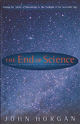 The End Of Science: Facing the Limits of Knowledge in the Twilight of the Scientific Age