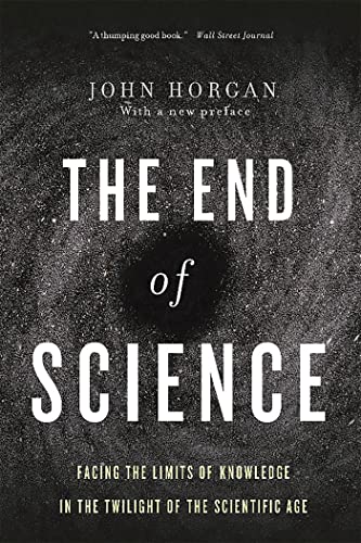 The End of Science: Facing The Limits Of Knowledge In The Twilight Of The Scientific Age