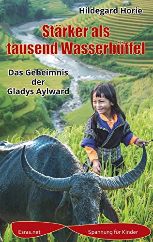 Stärker als tausend Wasserbüffel: Das Geheimnis der Gladys Aylward (Spannung für Kinder)