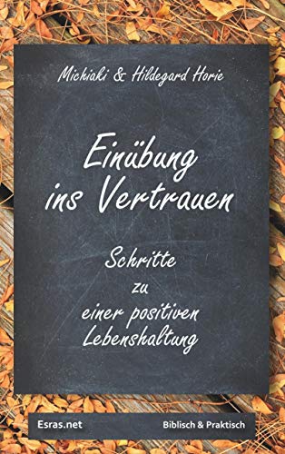 Einübung ins Vertrauen: Schritte zu einer positiven Lebenshaltung (Biblisch & Praktisch)