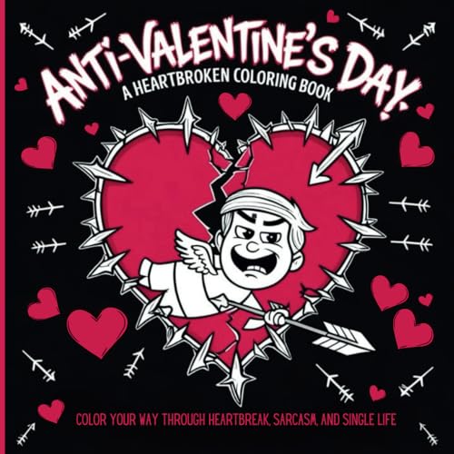 ANTI - VALENTINE'S DAY: A Heartbroken Coloring Book / Color Your Way Through Heartbreak, Sarcasm, and Single Life: Healing Through Humor: A Hilarious ... Self-Care Gift for Her & Him, or Anyon von Independently published