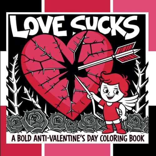 LOVE SUCKS / ANTI - A BOLD VALENTINE'S DAY COLORING BOOK: Color Your Way Through Heartbreak, Sarcasm & Single Life / Healing Through Humor: A ... Self-Care Gift for Her & Him, Adults. Teens von Independently published