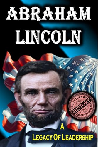 Abraham Lincoln: A Legacy of Leadership (American Leaders: Biographies of U.S. Presidents) von Independently published