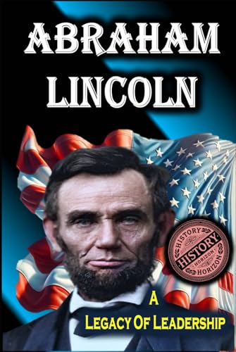 Abraham Lincoln: A Legacy of Leadership (American Leaders: Biographies of U.S. Presidents) von Independently published