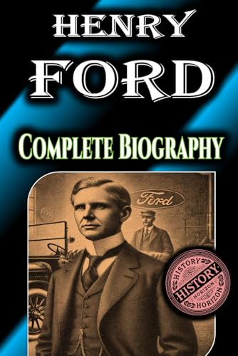 Henry Ford: Complete Biography by History Horizon (Biographies of Famous Personalities) von Independently published