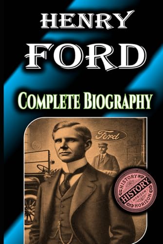 Henry Ford: Complete Biography by History Horizon (Biographies of Famous Personalities) von Independently published