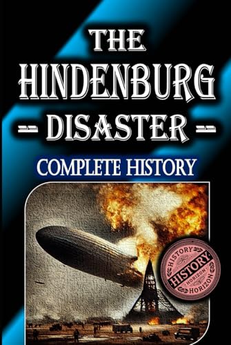 The Hindenburg Disaster: Complete History by History Horizon (Historical Disasters) von Independently published