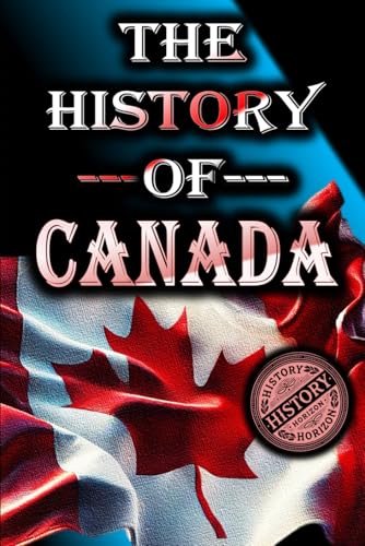 The History of Canada: From Start to Present (Complete History of Countries, Band 1) von Independently published