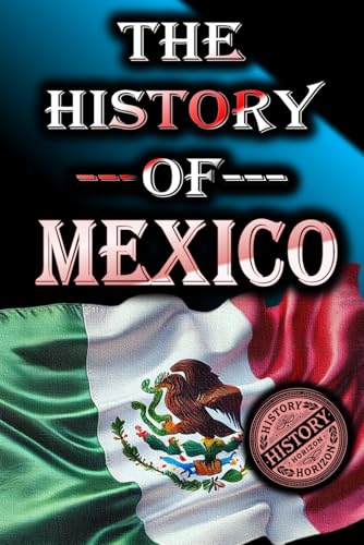 The History of Mexico : From Ancient Civilizations to Modern Times (Complete History of Countries, Band 2) von Independently published