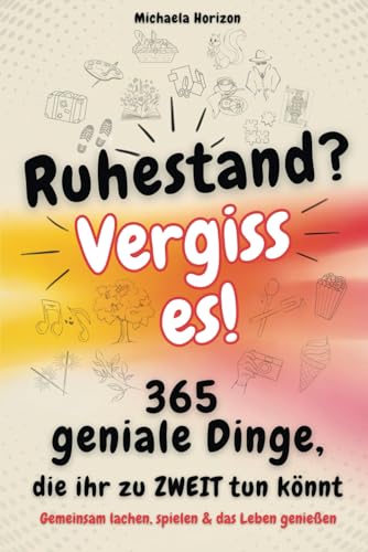 Ruhestand? Vergiss es! 365 geniale Dinge, die ihr zu zweit tun könnt - Gemeinsam lachen, spielen & das Leben genießen von Life Lead Verlag