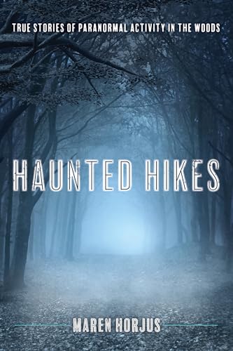 Haunted Hikes: Real Life Stories of Paranormal Activity in the Woods