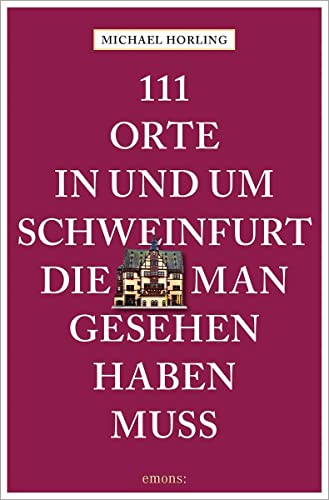 111 Orte in und um Schweinfurt, die man gesehen haben muss: Reiseführer von Emons Verlag