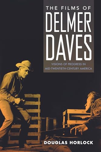The Films of Delmer Daves: Visions of Progress in Mid-Twentieth-Century America von University Press of Mississippi