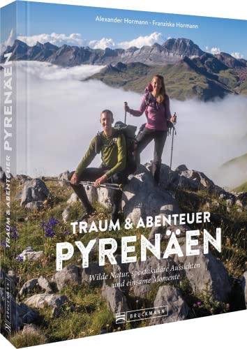 Reisebildband Pyrenäen – Traum und Abenteuer Pyrenäen: Wilde Natur, spektakuläre Aussichten und einsame Momente Reisebildband Pyrenäen – Traum und Abenteuer Pyrenäen: Wilde Natur, spektakuläre Aussichten und einsame Momente