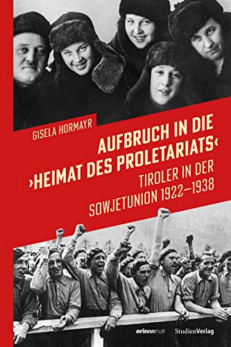 Aufbruch in die „Heimat des Proletariats“: Tiroler in der Sowjetunion 1922–1938 (Studien zu Geschichte und Politik)