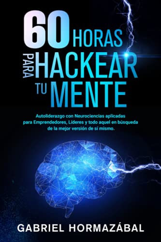 60 horas para hackear tu mente: Autoliderazgo con Neurociencias aplicadas para Emprendedores, Líderes y todo aquel en búsqueda de la mejor versión de sí mismo 60 horas para hackear tu mente: Autoliderazgo con Neurociencias aplicadas para Emprendedores, Líderes y todo aquel en búsqueda de la mejor versión de sí mismo von Independent