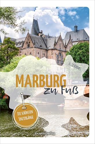 Marburg zu Fuß: Die schönsten Spaziergänge | Reiseführer durch die Studentenstadt Marburg zu Fuß: Die schönsten Spaziergänge | Reiseführer durch die Studentenstadt von Societäts-Verlag