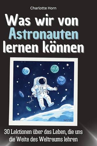 Was wir von Astronauten lernen können: 30 Lektionen über das Leben, die uns die Weite des Weltraums lehren Was wir von Astronauten lernen können: 30 Lektionen über das Leben, die uns die Weite des Weltraums lehren von 27Amigos