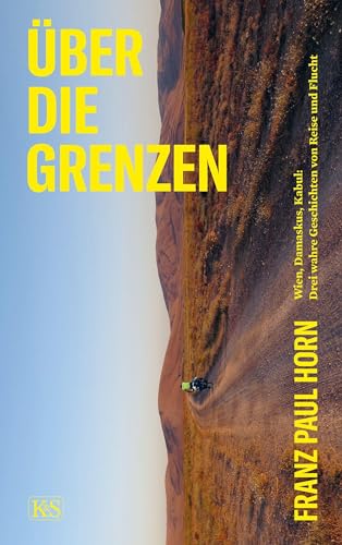 Über die Grenzen: Wien, Damaskus; Kabul: Drei wahre Geschichten von Reise und Flucht