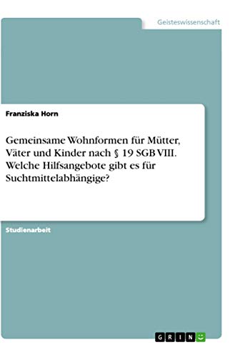Gemeinsame Wohnformen für Mütter, Väter und Kinder nach § 19 SGB VIII. Welche Hilfsangebote gibt es für Suchtmittelabhängige?