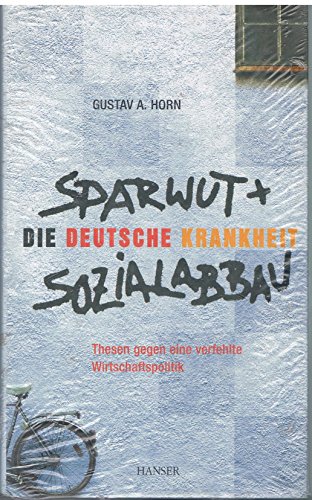 Die deutsche Krankheit - Sparwut und Sozialabbau: Thesen gegen eine verfehlte Wirtschaftspolitik