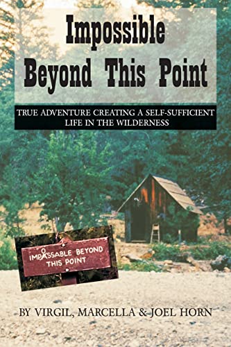 Impossible Beyond This Point: True Adventure Creating a Self-Sufficient Life in the Wilderness von CREATESPACE